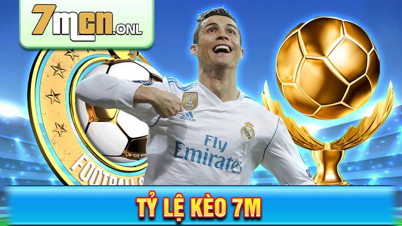 Tỷ lệ kèo 7M | Tỉ lệ kèo châu Á, 1x2, over/under mới nhất 132 Tỷ lệ kèo 7M